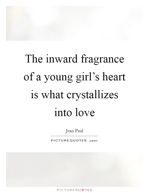 The inward fragrance of a young girl's heart is what crystallizes into love Picture Quote #1