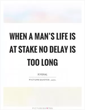 When a man’s life is at stake no delay is too long Picture Quote #1