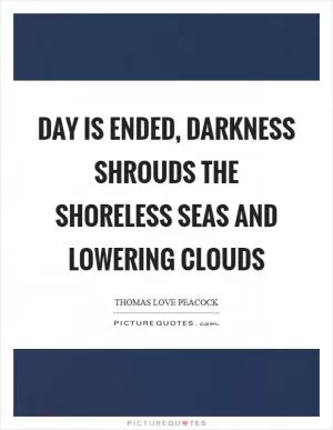 Day is ended, darkness shrouds the shoreless seas and lowering clouds Picture Quote #1