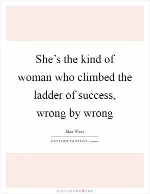 She’s the kind of woman who climbed the ladder of success, wrong by wrong Picture Quote #1