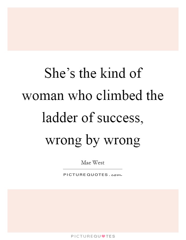 She's the kind of woman who climbed the ladder of success, wrong by wrong Picture Quote #1
