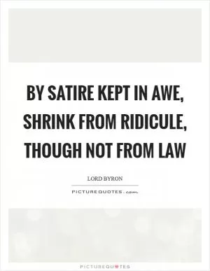 By satire kept in awe, shrink from ridicule, though not from law Picture Quote #1
