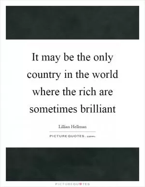 It may be the only country in the world where the rich are sometimes brilliant Picture Quote #1