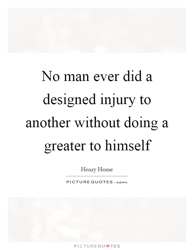No man ever did a designed injury to another without doing a greater to himself Picture Quote #1