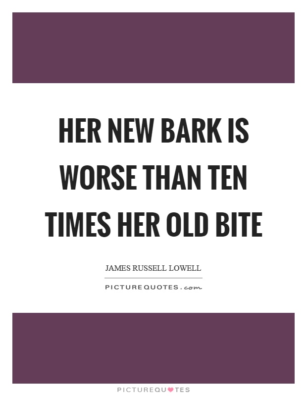 Her new bark is worse than ten times her old bite Picture Quote #1