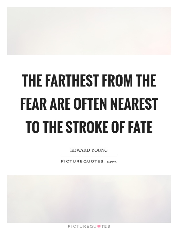 The farthest from the fear are often nearest to the stroke of fate Picture Quote #1