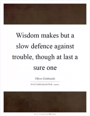 Wisdom makes but a slow defence against trouble, though at last a sure one Picture Quote #1