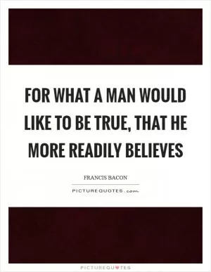 For what a man would like to be true, that he more readily believes Picture Quote #1