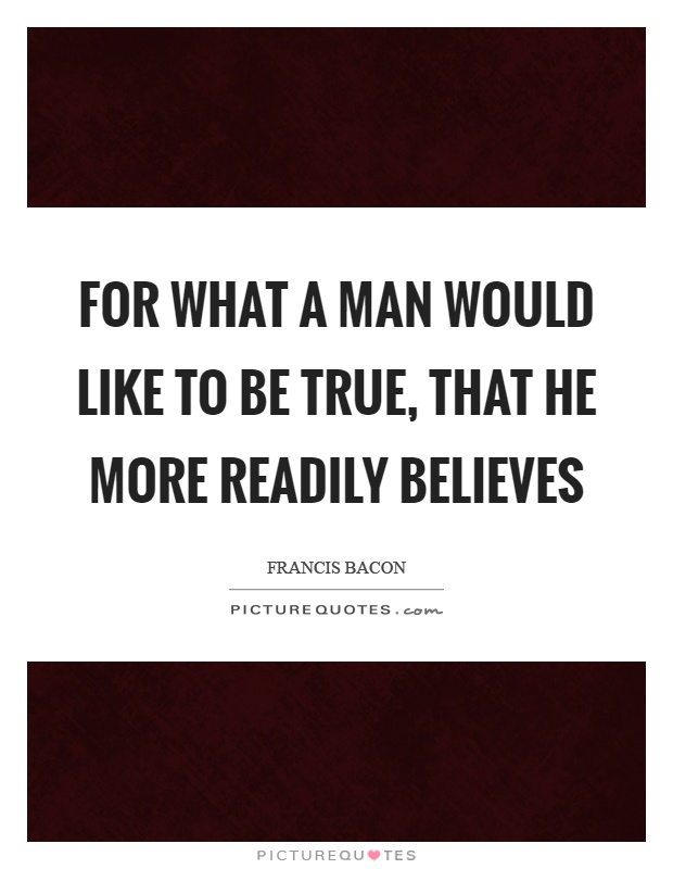 For what a man would like to be true, that he more readily believes Picture Quote #1