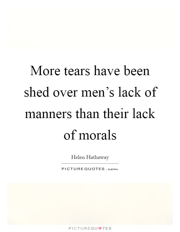 More tears have been shed over men's lack of manners than their lack of morals Picture Quote #1
