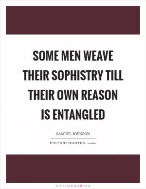 Some men weave their sophistry till their own reason is entangled Picture Quote #1