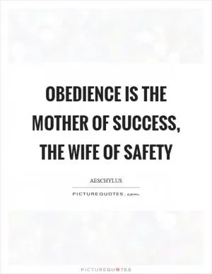 Obedience is the mother of success, the wife of safety Picture Quote #1