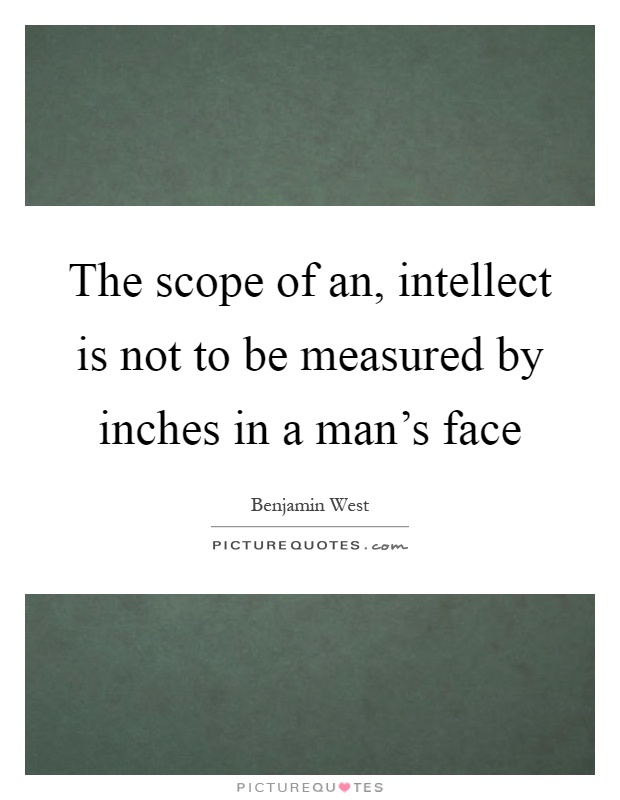 The scope of an, intellect is not to be measured by inches in a man's face Picture Quote #1