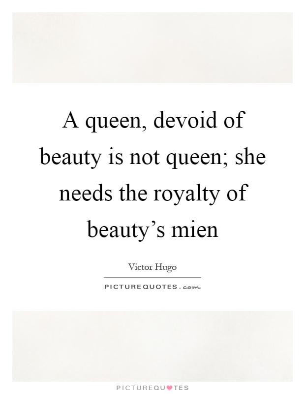 A queen, devoid of beauty is not queen; she needs the royalty of beauty's mien Picture Quote #1