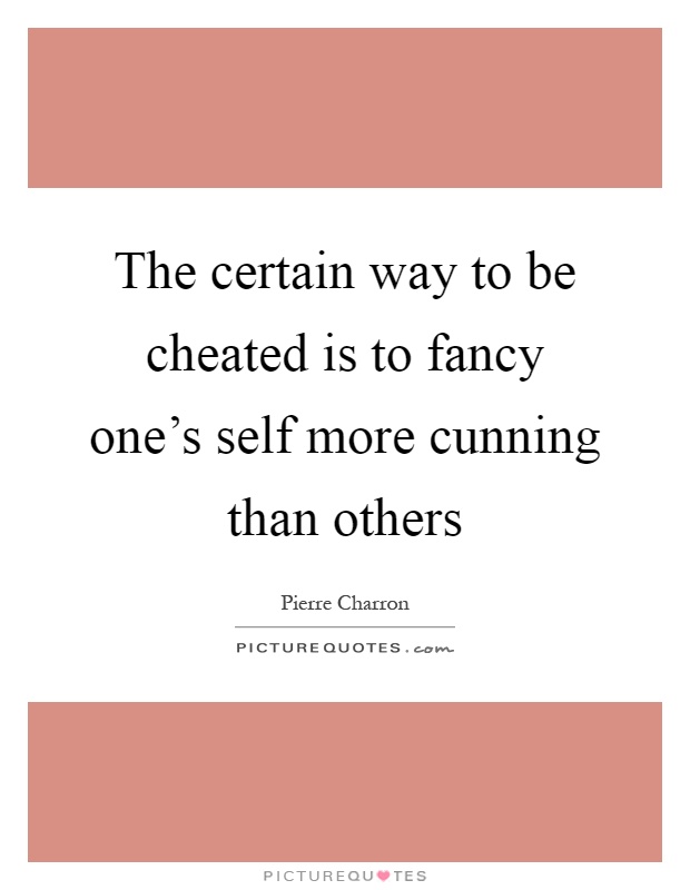 The certain way to be cheated is to fancy one's self more cunning than others Picture Quote #1