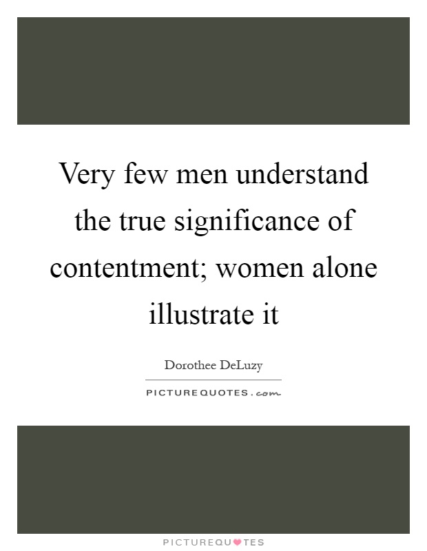 Very few men understand the true significance of contentment; women alone illustrate it Picture Quote #1