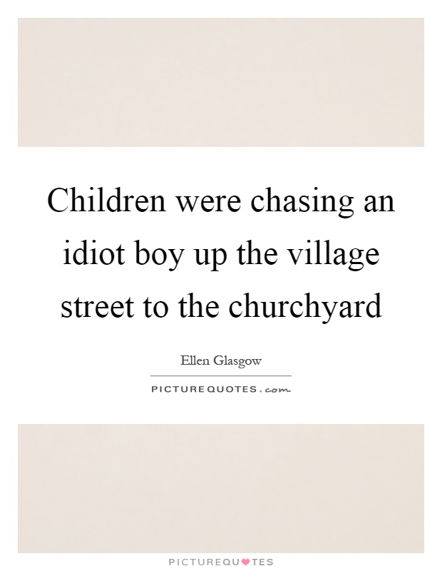 Children were chasing an idiot boy up the village street to the churchyard Picture Quote #1