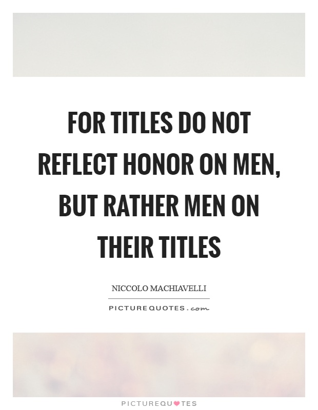 For titles do not reflect honor on men, but rather men on their titles Picture Quote #1