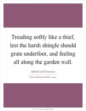 Treading softly like a thief, lest the harsh shingle should grate underfoot, and feeling all along the garden wall Picture Quote #1