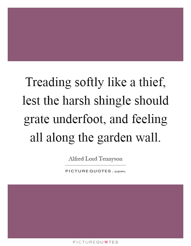 Treading softly like a thief, lest the harsh shingle should grate underfoot, and feeling all along the garden wall Picture Quote #1