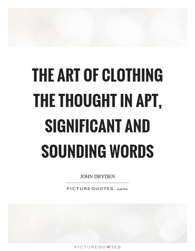 The art of clothing the thought in apt, significant and sounding words Picture Quote #1
