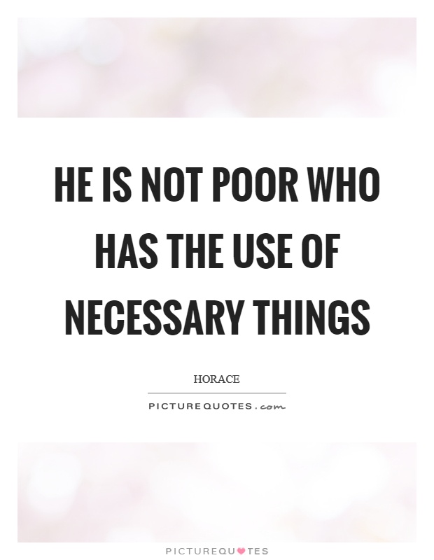 He is not poor who has the use of necessary things Picture Quote #1