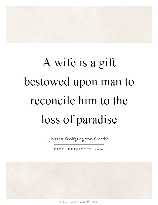 A wife is a gift bestowed upon man to reconcile him to the loss of paradise Picture Quote #1