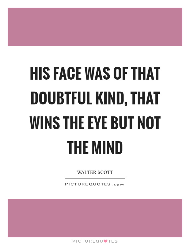 His face was of that doubtful kind, that wins the eye but not the mind Picture Quote #1