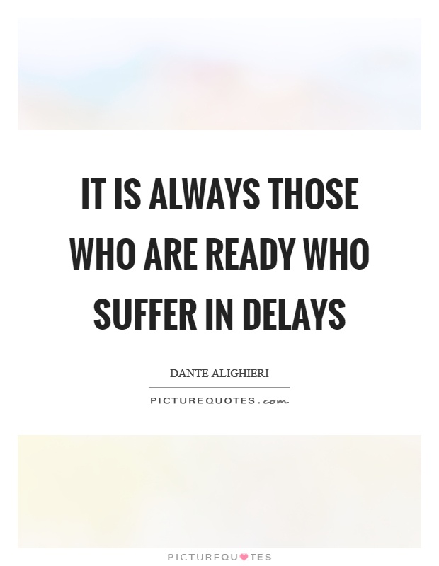 It is always those who are ready who suffer in delays Picture Quote #1