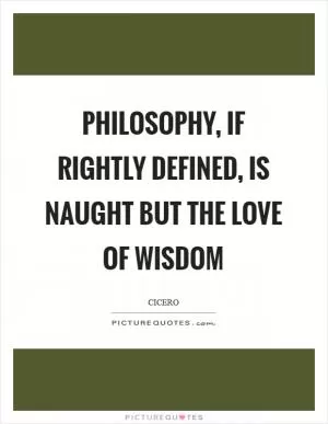 Philosophy, if rightly defined, is naught but the love of wisdom Picture Quote #1