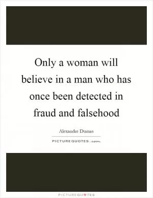 Only a woman will believe in a man who has once been detected in fraud and falsehood Picture Quote #1