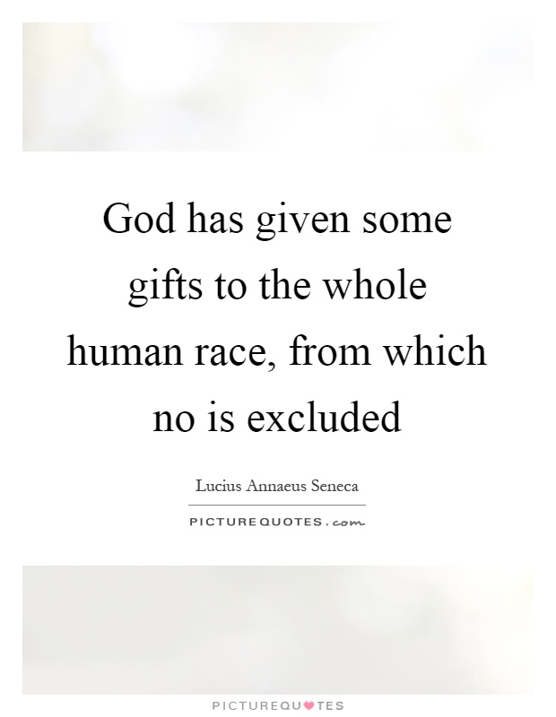 God has given some gifts to the whole human race, from which no is excluded Picture Quote #1