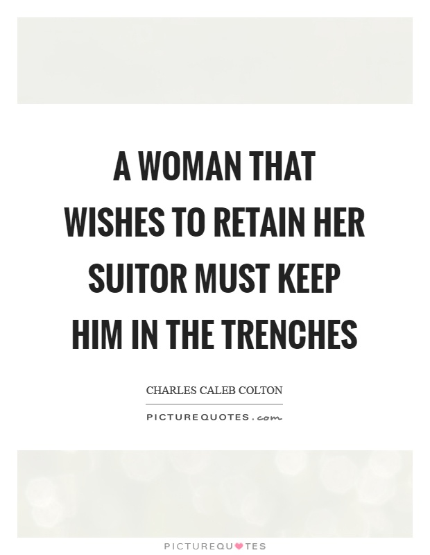 A woman that wishes to retain her suitor must keep him in the trenches Picture Quote #1