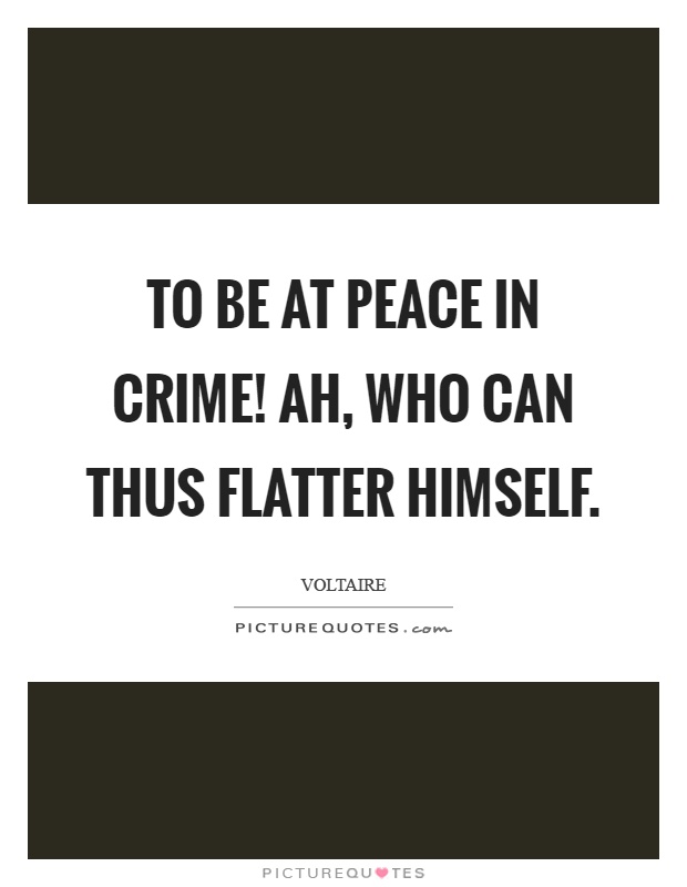 To be at peace in crime! Ah, who can thus flatter himself Picture Quote #1