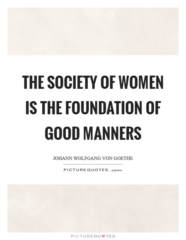 The society of women is the foundation of good manners Picture Quote #1