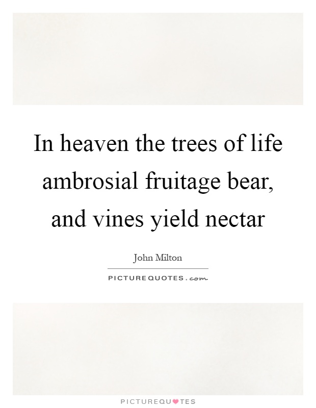 In heaven the trees of life ambrosial fruitage bear, and vines yield nectar Picture Quote #1