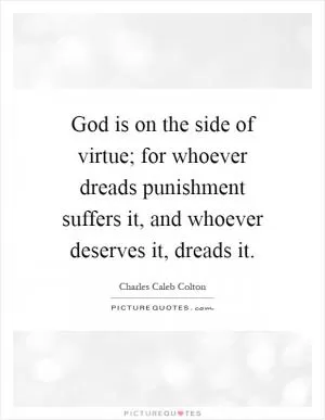 God is on the side of virtue; for whoever dreads punishment suffers it, and whoever deserves it, dreads it Picture Quote #1