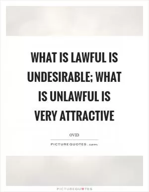 What is lawful is undesirable; what is unlawful is very attractive Picture Quote #1