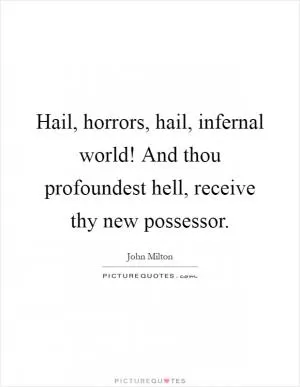 Hail, horrors, hail, infernal world! And thou profoundest hell, receive thy new possessor Picture Quote #1