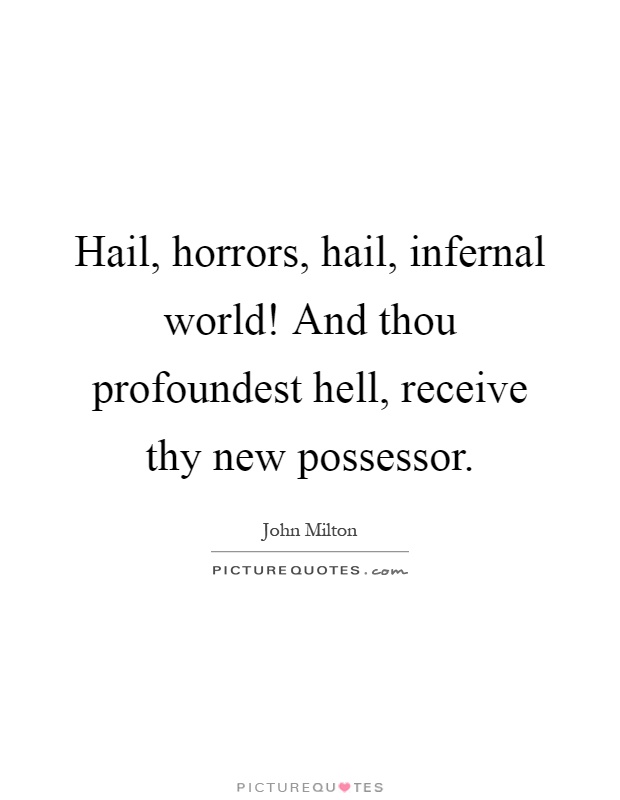 Hail, horrors, hail, infernal world! And thou profoundest hell, receive thy new possessor Picture Quote #1