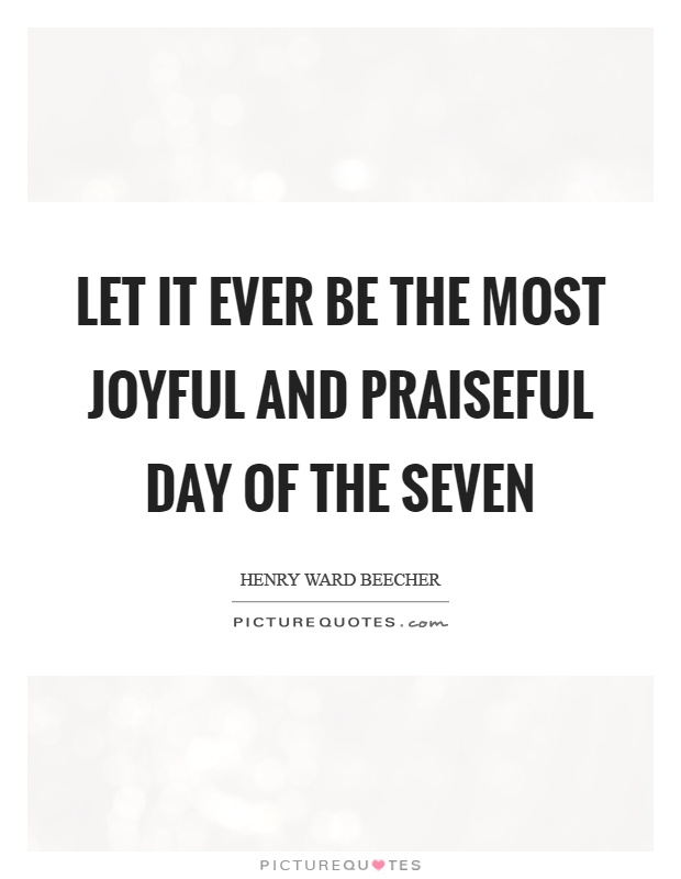 Let it ever be the most joyful and praiseful day of the seven Picture Quote #1