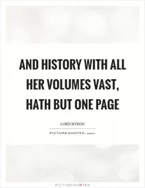And history with all her volumes vast, hath but one page Picture Quote #1