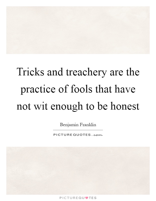 Tricks and treachery are the practice of fools that have not wit enough to be honest Picture Quote #1