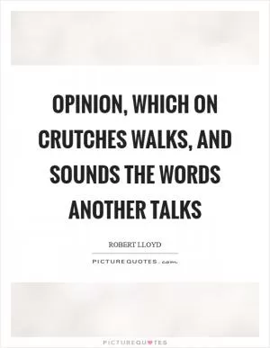 Opinion, which on crutches walks, and sounds the words another talks Picture Quote #1