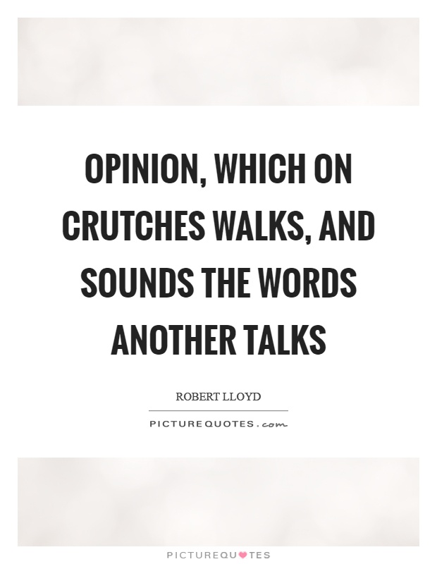 Opinion, which on crutches walks, and sounds the words another talks Picture Quote #1