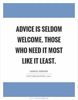 Advice is seldom welcome. Those who need it most like it least Picture Quote #1
