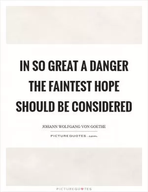 In so great a danger the faintest hope should be considered Picture Quote #1