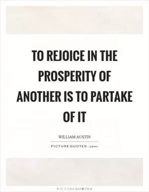 To rejoice in the prosperity of another is to partake of it Picture Quote #1