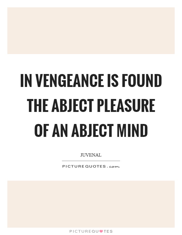 In vengeance is found the abject pleasure of an abject mind Picture Quote #1