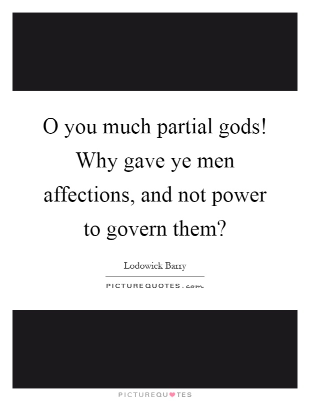 O you much partial gods! Why gave ye men affections, and not power to govern them? Picture Quote #1